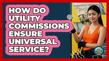 How Do Utility Commissions Ensure Universal Service? - Your Utilities Hub