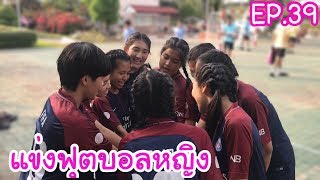 KAMSING FAMILY | EP39. แข่งฟุตบอลหญิง ที่โรงเรียน