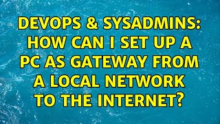 DevOps & SysAdmins: How can i set up a PC as gateway from a local network to the internet? Details