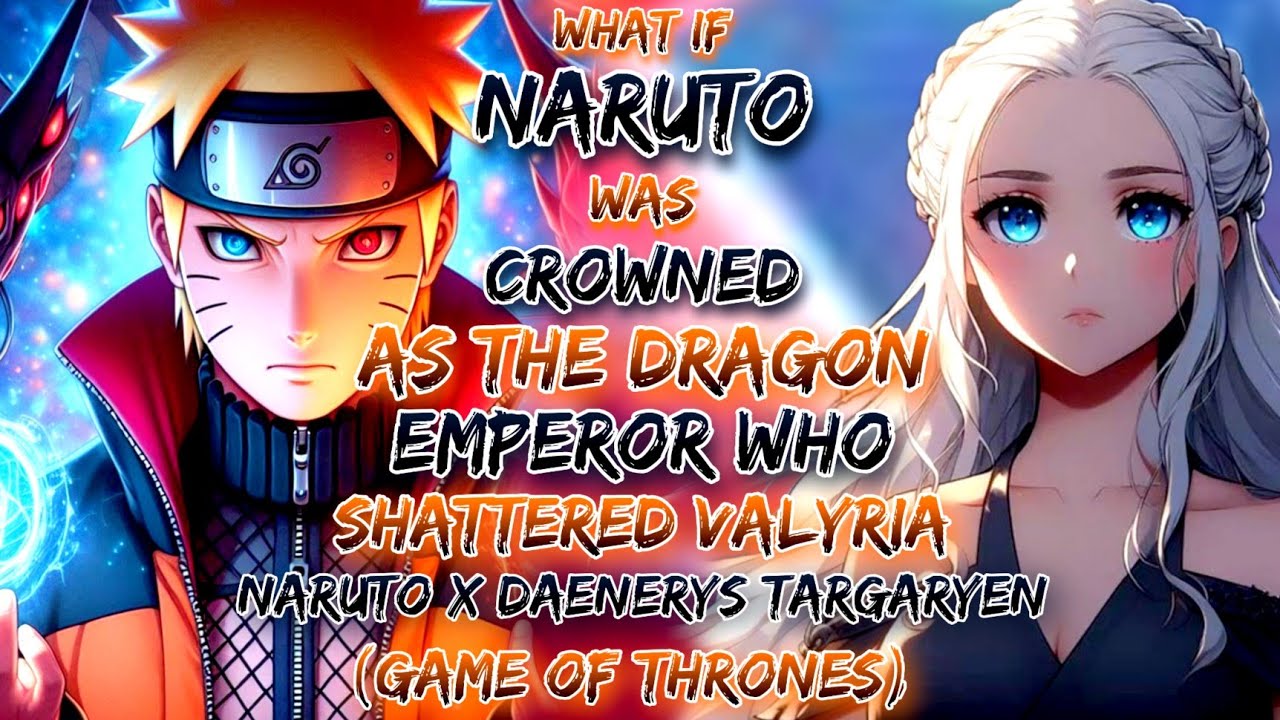 What If Naruto Was Crowned As The Dragon Emperor Who Shattered Valyria | Naruto X Daenerys Targaryen