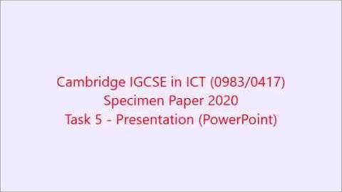 IGCSE in ICT [Specimen Paper 2020] - Task 5: Presentation