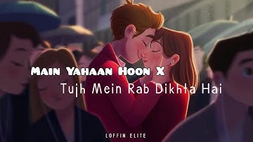 Main Yahaan Hoon x Tujh Mein Rab Dikhta Hai (Lyrics) | Jalraj | Reprise | Hindi Mix | Loffin Elite