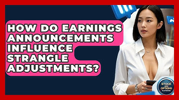 How Do Earnings Announcements Influence Strangle Adjustments? - Stock and Options Playbook