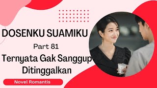 Part 81 ~ Ternyata Tak Sanggup Ditinggalkan❗| DOSENKU SUAMIKU | Novel Romantis | Terbaru