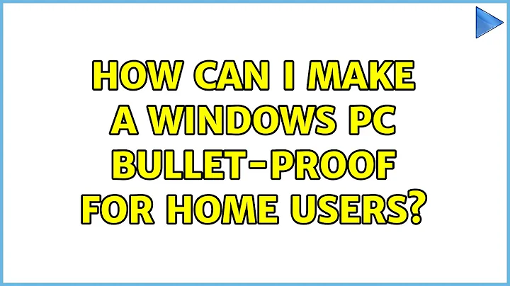 How can I make a Windows PC bullet-proof for home users? (23 Solutions!!)