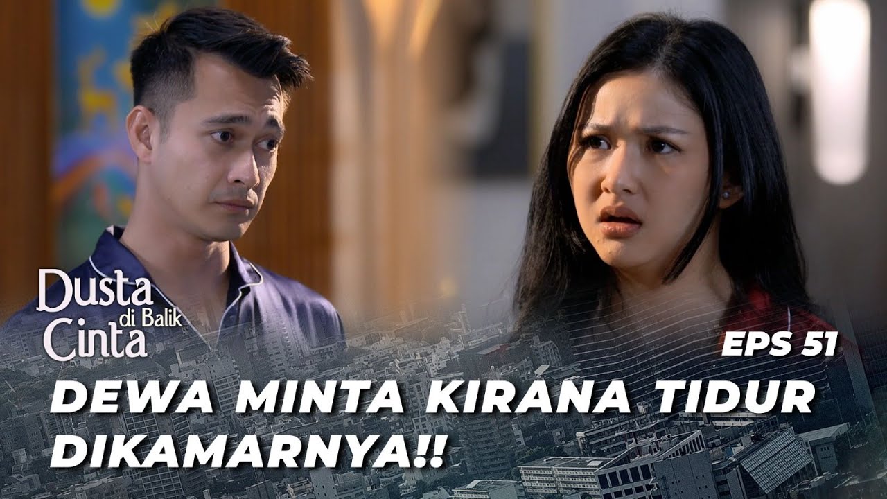 DEWA PAKSA KIRANA TIDUR SERANJANG⁉️ - DUSTA DI BALIK CINTA EPS 51