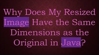 Why Does My Resized Image Have the Same Dimensions as the Original in Java Update