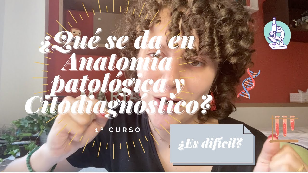 ¿Qué se da en ANATOMÍA PATOLÓGICA Y CITODIAGNÓSTICO? - ¿ES DIFÍCIL? (1r curso)