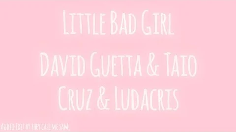 Little Bad Girl - David Guetta & Taio Cruz & Ludacris Audio Edit by they call me sam.