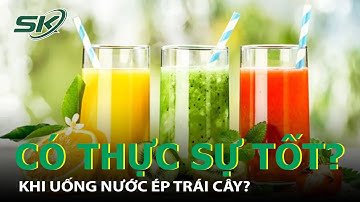 Uống Nước Ép Trái Cây Có Thực Sự Tốt Như Nhiều Người Nghĩ? I SKĐS