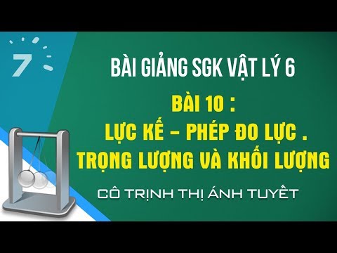 Vật lý 6 Bài 10: Lực kế - Phép đo lực .Trọng lượng và khối lượng