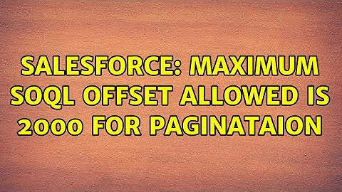 Salesforce: Maximum SOQL offset allowed is 2000 for Paginataion
