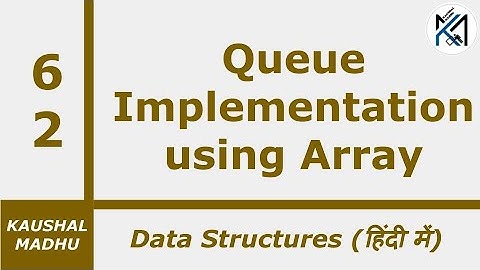 Queue Implementation using Array in Hindi | Kaushal Madhu