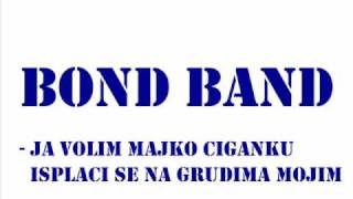 Video thumbnail of "Bond Band - Ja volim majko ciganku, Isplaci se na grudima mojim.wmv"