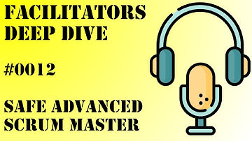Facilitators Deep Dive #0012 - SAFe Advanced Scrum Master