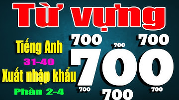 700 Từ vựng Tiếng Anh Xuất Nhập Khẩu | Phần 2-4 | Từ 31-40