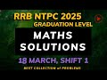 RRB NTPC 2025 Maths PYQ 18 March Shift 1 | Complete Paper Solution & Analysis