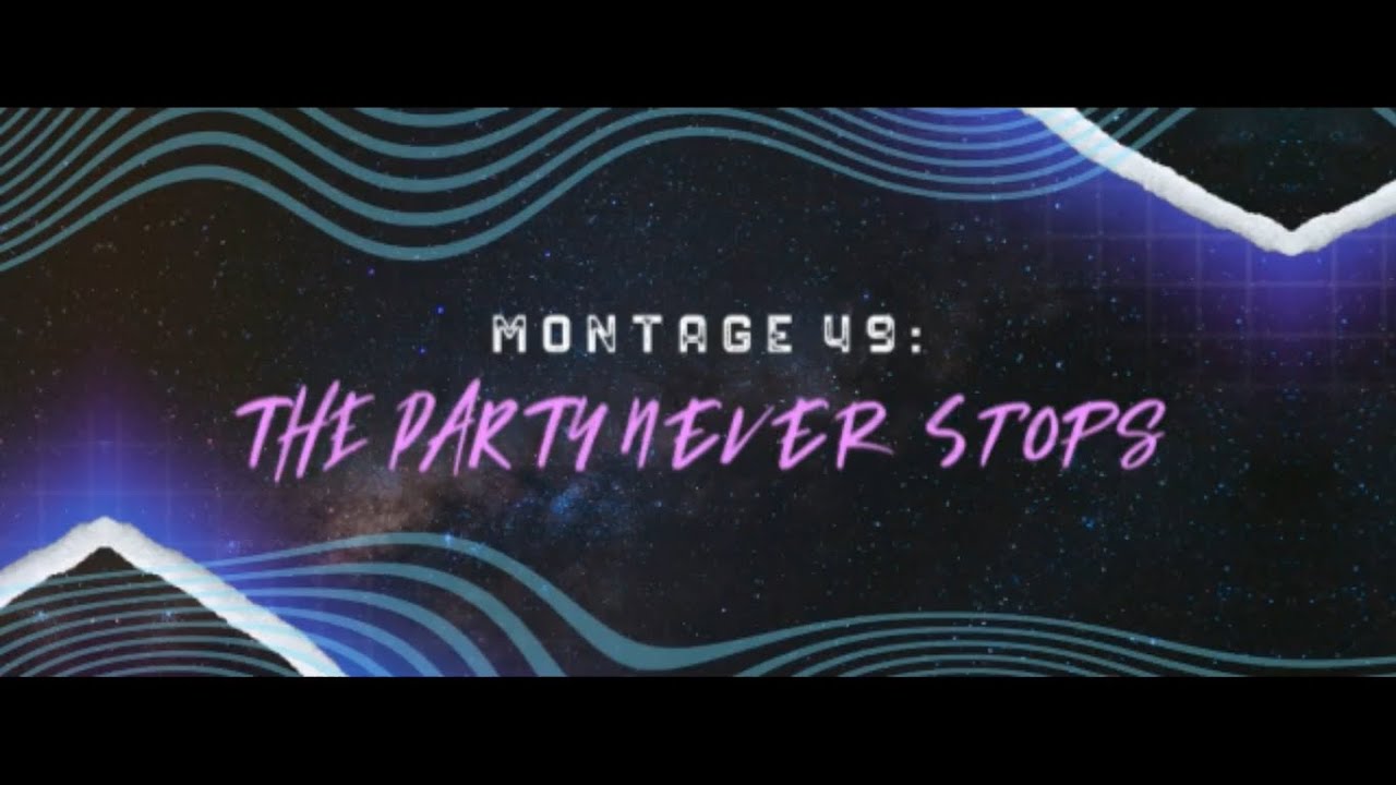 Montage 49: The Party Never Stops