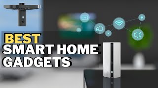 10 Amazing Smart Home Gadgets | 2023 Review