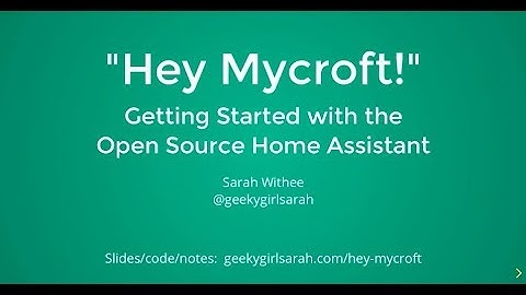 "Hey Mycroft": Getting Started with the OSS Home Assistant - Sarah Withee