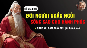 Đời Người Ngắn Ngủi, Sống Sao Cho Hạnh Phúc  Càng nghe càng thấm  Giàu Từ Tâm