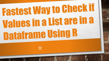 Fastest Way to Check if Values in a List are in a Dataframe Using R
