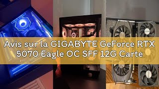 Avis sur la GIGABYTE GeForce RTX 5070 Eagle OC SFF 12G Carte Graphique - 12 Go GDDR7, 192 Bits, PCI-