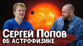 Астрофизик Сергей Попов о трансгуманизме, атмосфере экзопланет, астрономии и астрофизике | Научпоп