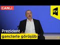 Prezident İlham Əliyev gənclərlə görüşüb