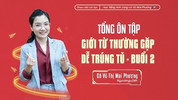 TỔNG ÔN TẬP: NHỮNG CÂU HỎI GIỚI TỪ CHỌN LỌC - DỄ TRÚNG TỦ NHẤT (BUỔI 2) @CoVuMaiPhuong