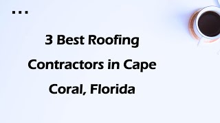 3 Best Roofing Contractors in Cape Coral, Florida | Roofing Services