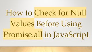 How to Check for Null Values Before Using Promise.all in JavaScript