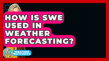 How Is SWE Used In Weather Forecasting? - Weather Watchdog