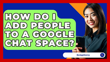 How Do I Add People To A Google Chat Space? - Be App Savvy
