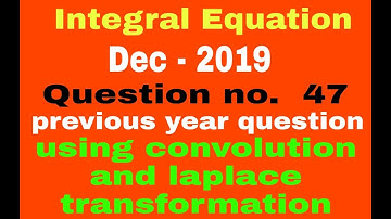 CSIR NET DEC - 2019 ||  INTEGRAL EQUATION  || QUESTION NO. -47 || USING LAPLACE TRANSFORMATION