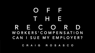 Off The Record - Workers' Comp - Can I Sue my Employer