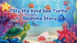 Tilly The Kind Sea Turtle | Bedtime Story for Preschoolers and Toddlers