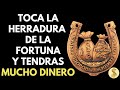 TOCA LA HERRADURA DE LA ABUNDANCIA Y TENDRAS MUCHO DINERO HOY MISMO | COMO ATRAER DINERO