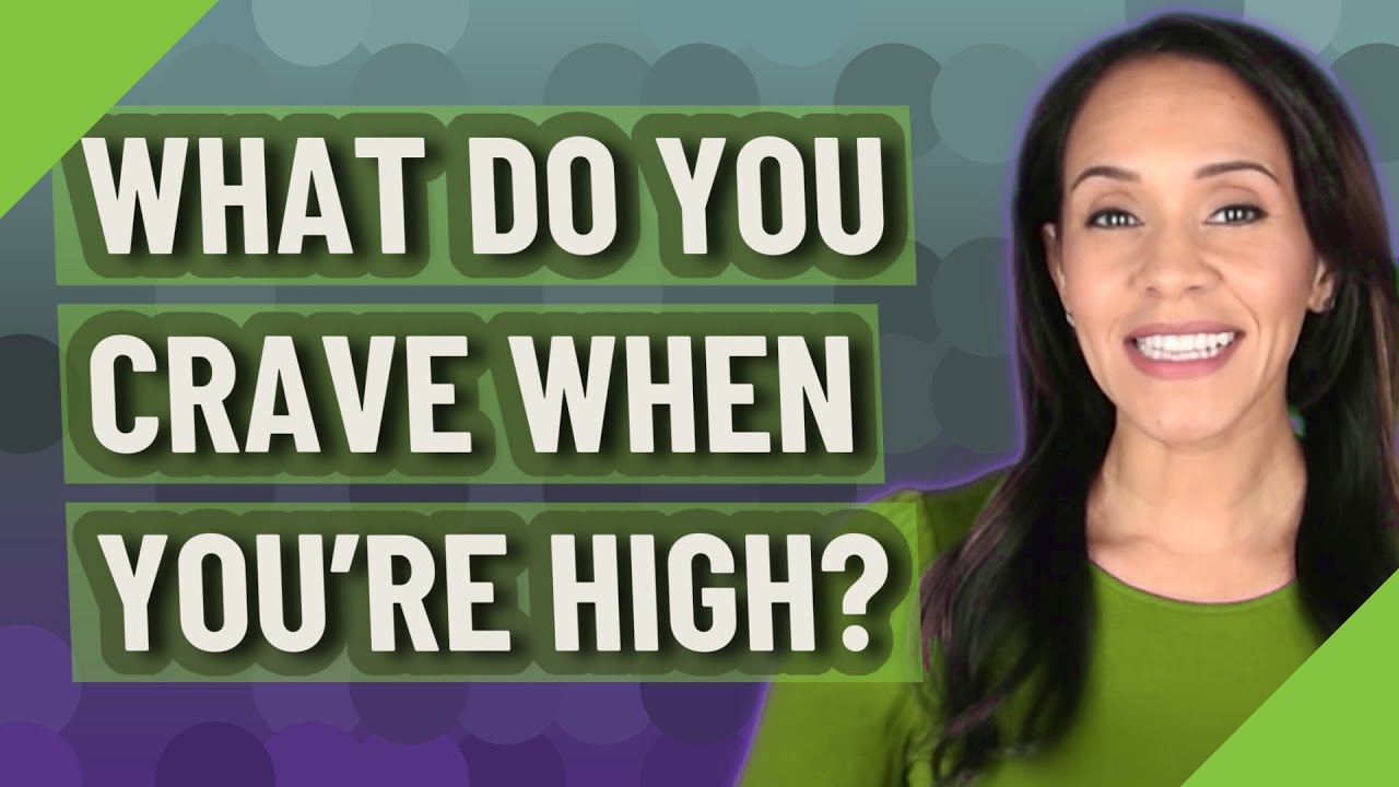 What do you crave when you're high?