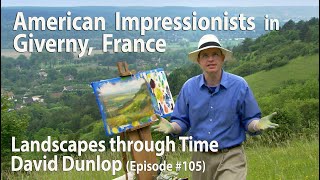 Americans Impressionists in Giverny, France - #105 from  Landscapes Through Time with David Dunlop