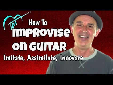 How To Improvise On Guitar - Imitate, Assimilate, Innovate