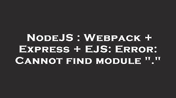 NodeJS : Webpack + Express + EJS: Error: Cannot find module "."