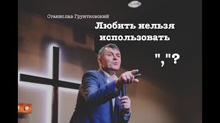 Станислав Грунтковский - Любить нельзя использовать
