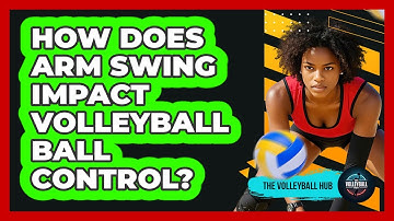 How Does Arm Swing Impact Volleyball Ball Control? - The Volleyball Hub