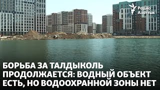 Борьба за Талдыколь продолжается: водный объект есть, но водоохранной зоны нет