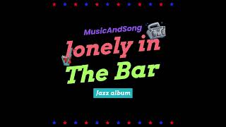 MusicAndSong  - Lonely In The Bar [Official song from the Jazz Album]