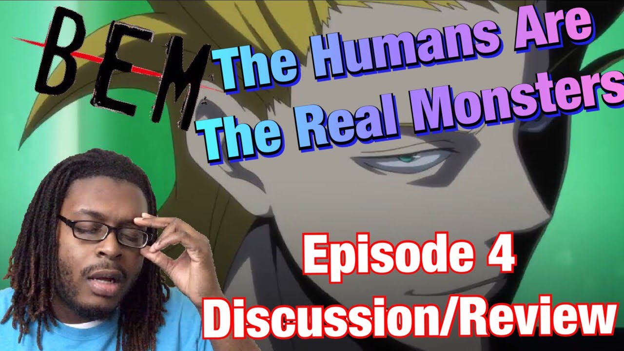 BEM Episode 4 Discussion/Review The Humans Are The Real Monsters