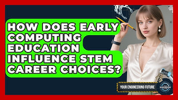 How Does Early Computing Education Influence STEM Career Choices? - Your Engineering Future