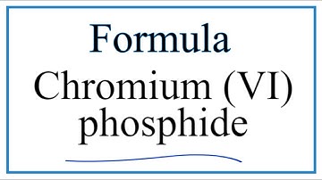 How to Write the Formula for Chromium (VI) phosphide