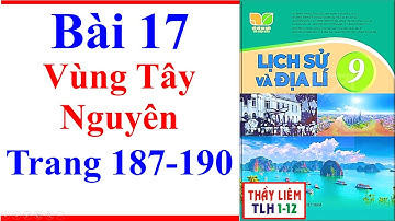 Địa Lí Lớp 9 Bài 17 | Vùng Tây Nguyên | Trang 187 - 190 | Kết Nối Tri Thức | Tiết 1